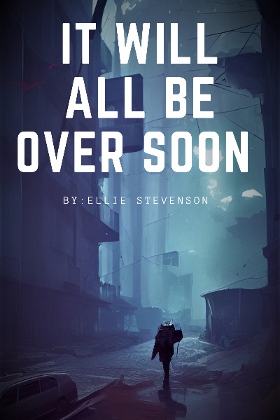 It Will All Be Over Soon