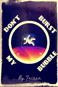 Don't Burst My Bubble