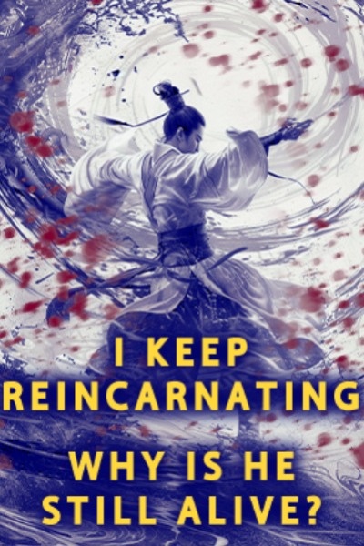 I Keep Reincarnating, Why Is He Still Alive?