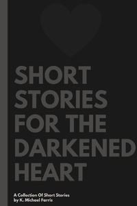 Short Stories For The Darkened Heart